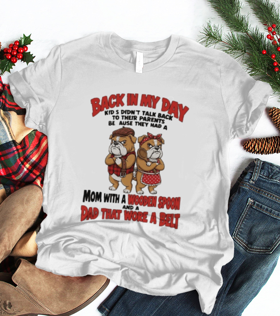 Back In My Day Kids Didn't Talk Back To Their Parents Mom With A Wooden Spoon Dad That Wore A Belt T-Shirt