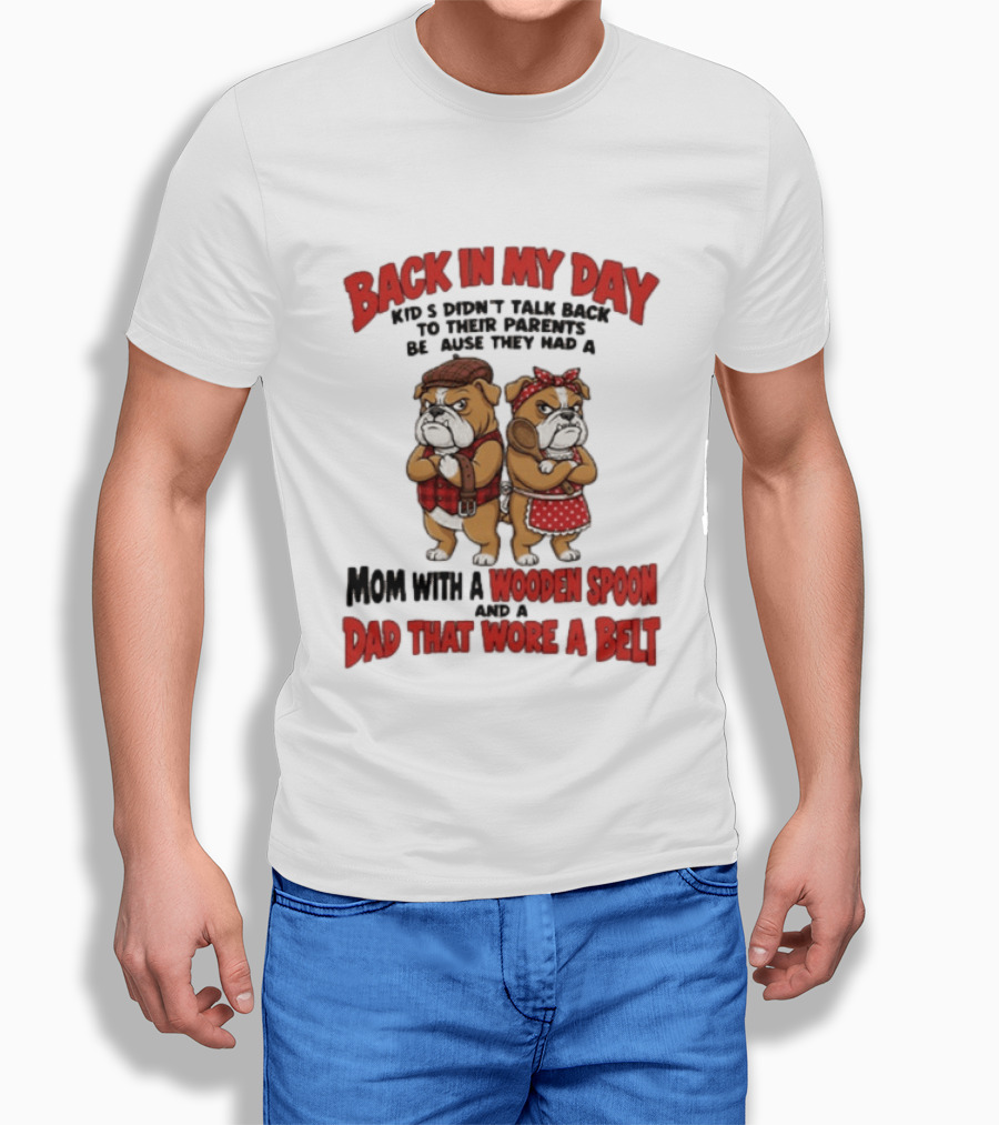 Back In My Day Kids Didn't Talk Back To Their Parents Mom With A Wooden Spoon Dad That Wore A Belt T-Shirt