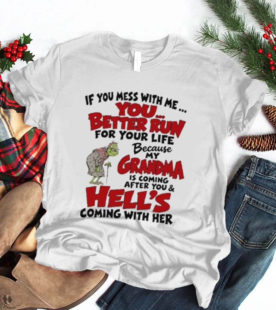 If You Mess With Me You Better Run For Your Life Because My Grandma Is Coming After You And Hell's Coming With Her T-Shirt
