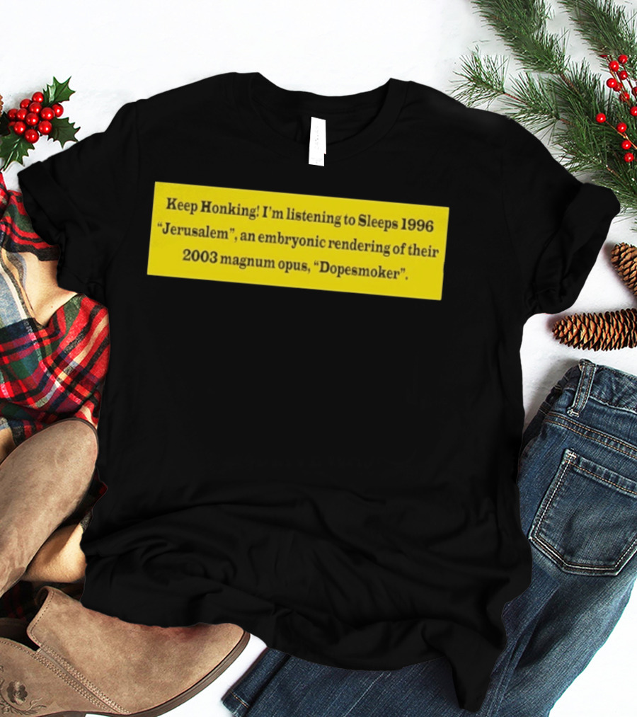 Keep Honking I'm Listening To Sleep's 1996 Jerusalem Embryonic Rendering 2003 Magnum Opus Dopesmoker T-Shirt