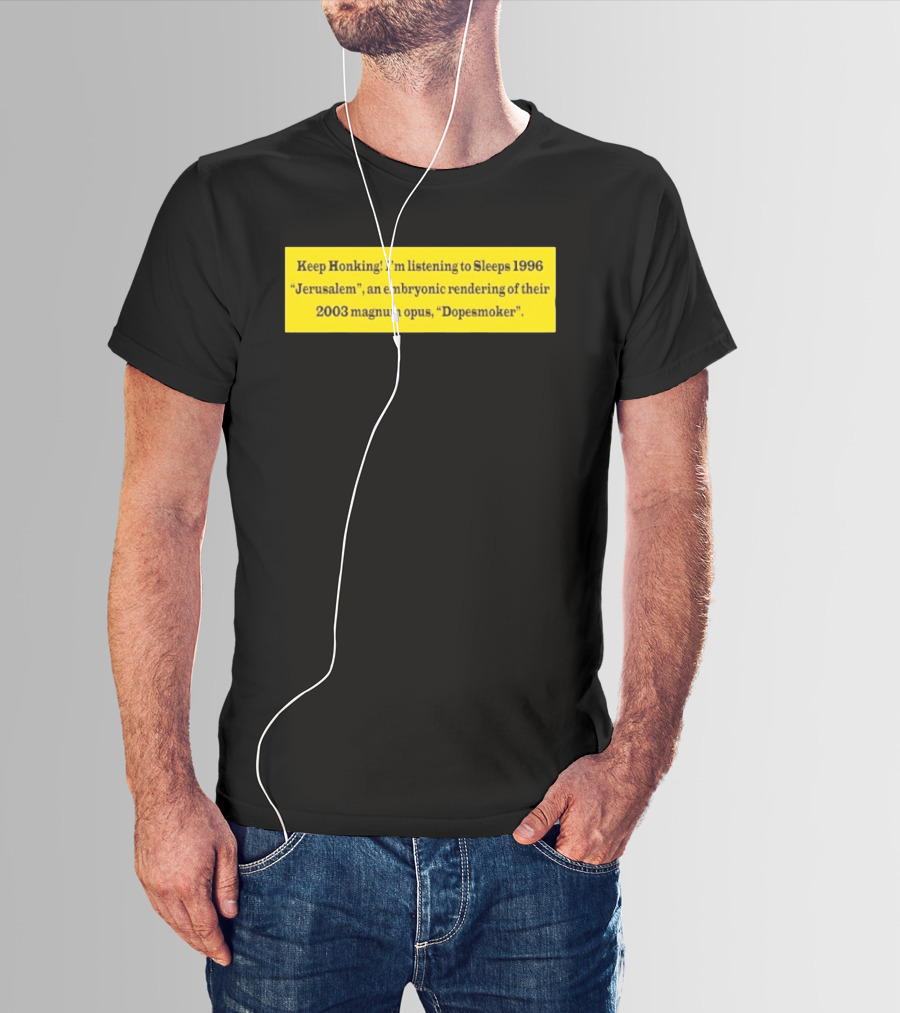 Keep Honking I'm Listening To Sleep's 1996 Jerusalem Embryonic Rendering 2003 Magnum Opus Dopesmoker T-Shirt