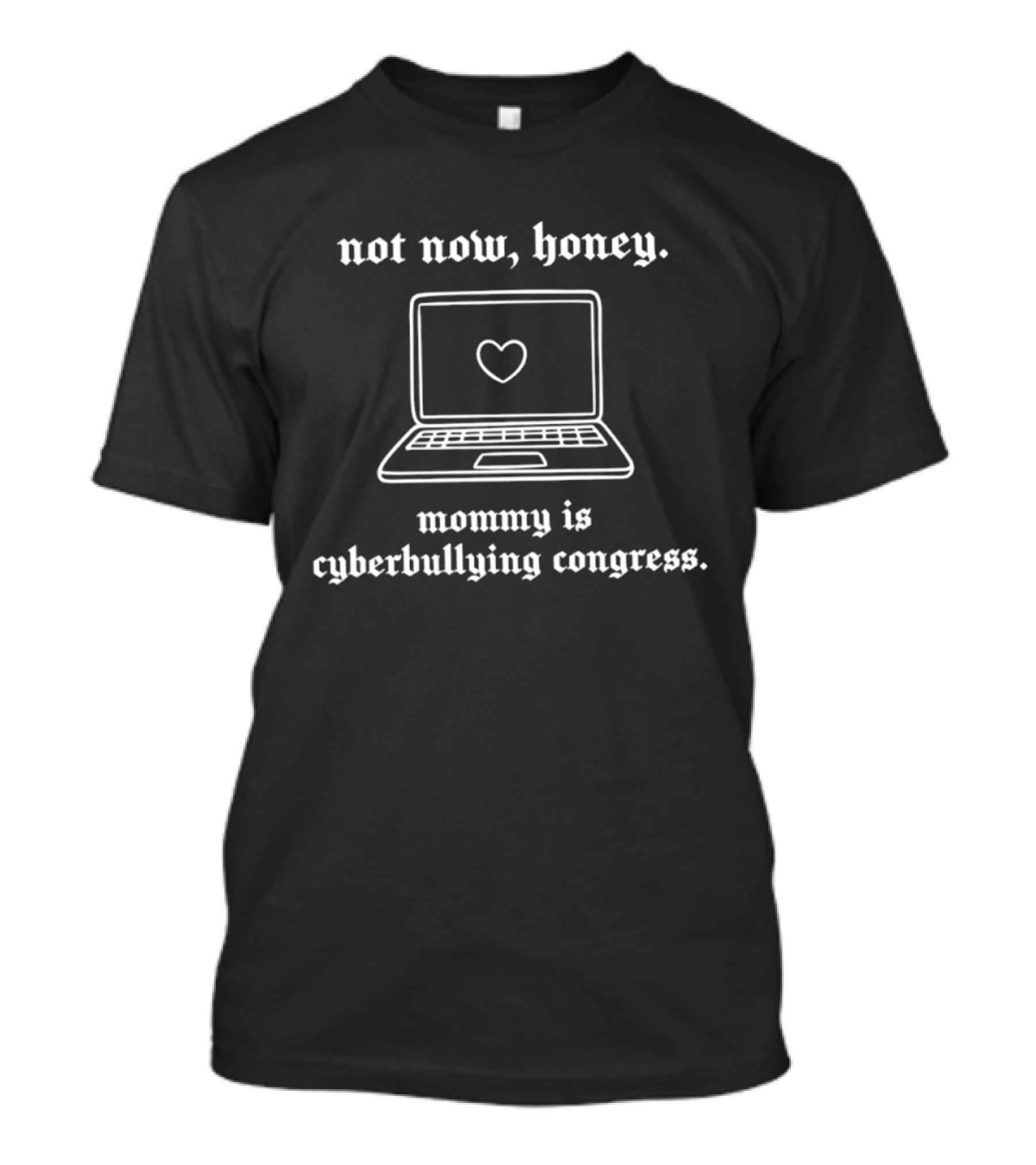 Not Now Honey Laptop Heart Mommy Cyberbullying Congress T-Shirt