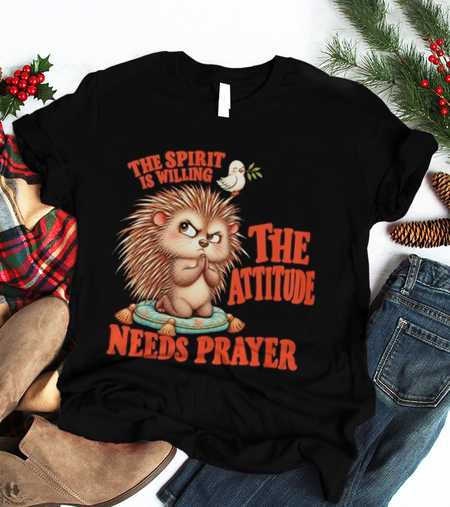 The Spirit Is Willing But The Attitude Needs Prayer Hedgehog With Dove And Cushion T-Shirt