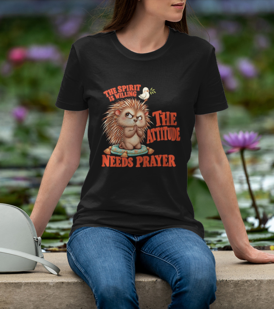 The Spirit Is Willing But The Attitude Needs Prayer Hedgehog With Dove And Cushion T-Shirt