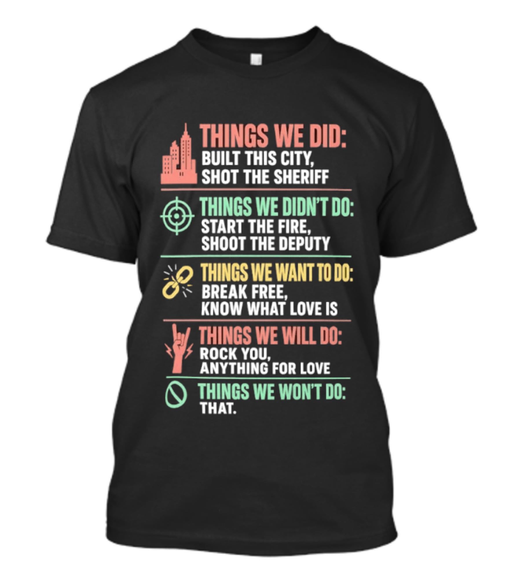 Things We Did Built This City Shot The Sheriff Didn't Do Start The Fire Want To Do Break Free Will Do Rock You T-Shirt