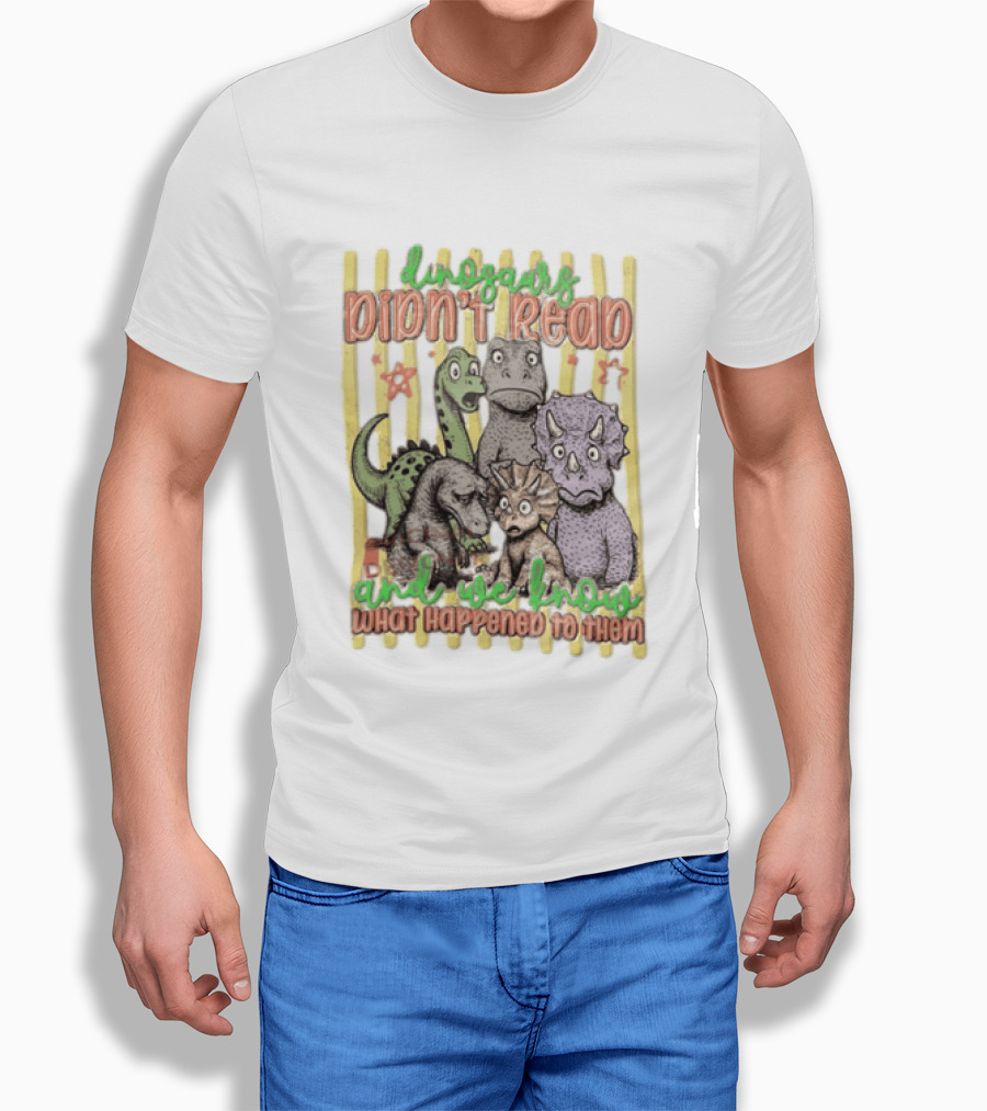 Dinosaurs Didn't Read And We Know What Happened To Them Funny Dinosaur Humor T-Shirt
