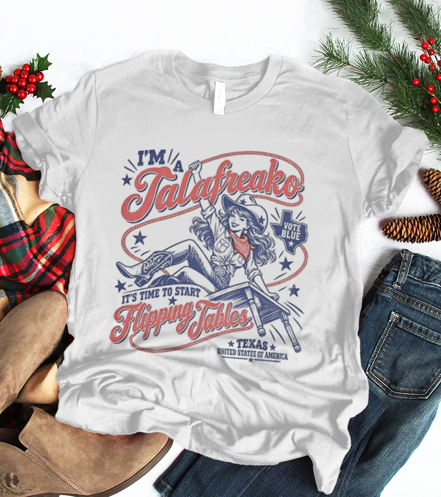 I'm A Talafreako It's Time To Start Flipping Tables Vote Blue Texas T-Shirt