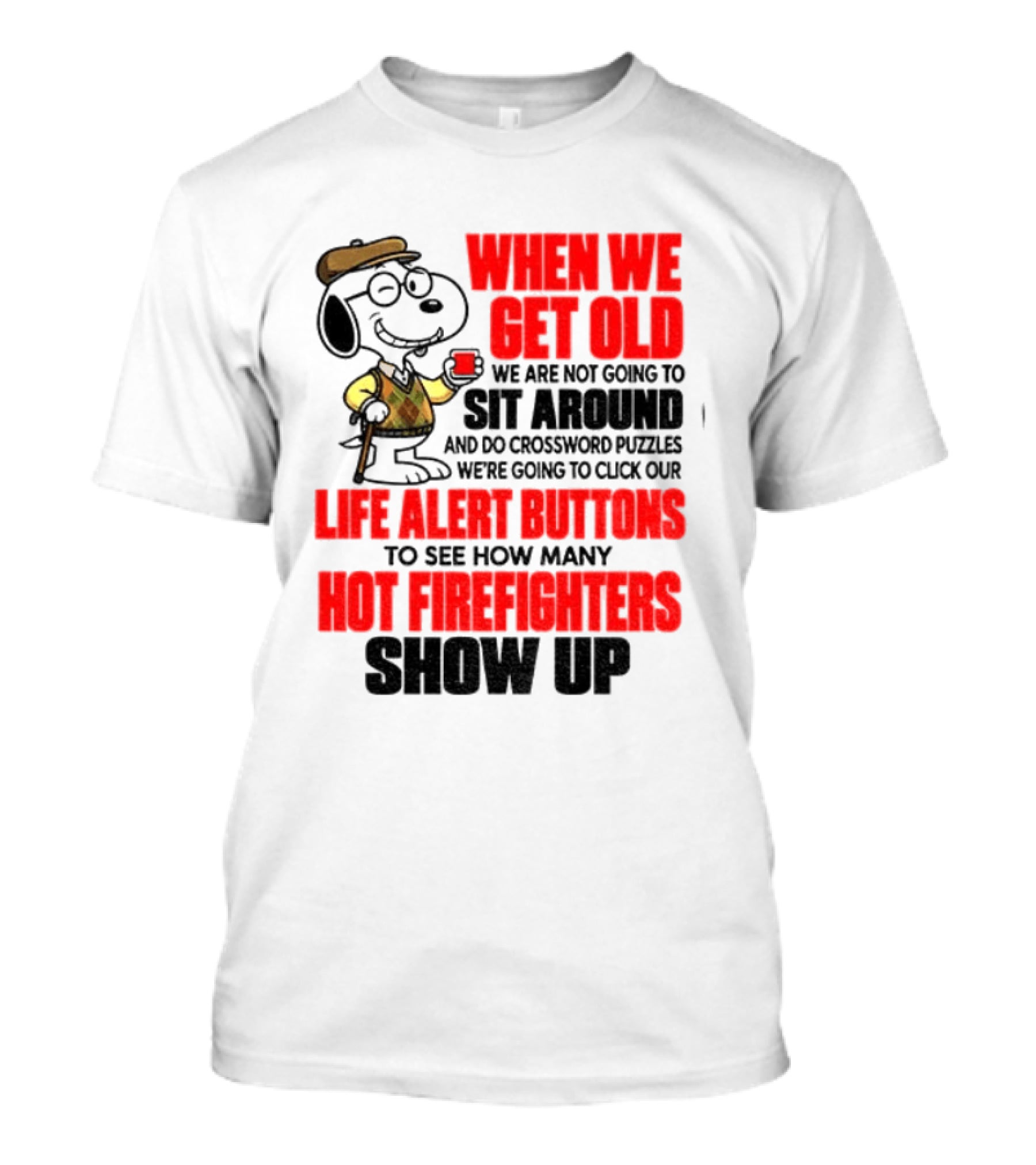 When We Get Old We Are Not Going To Sit Around And Do Crossword Puzzles Life Alert Buttons To See How Many Hot Firefighters Show Up T-Shirt