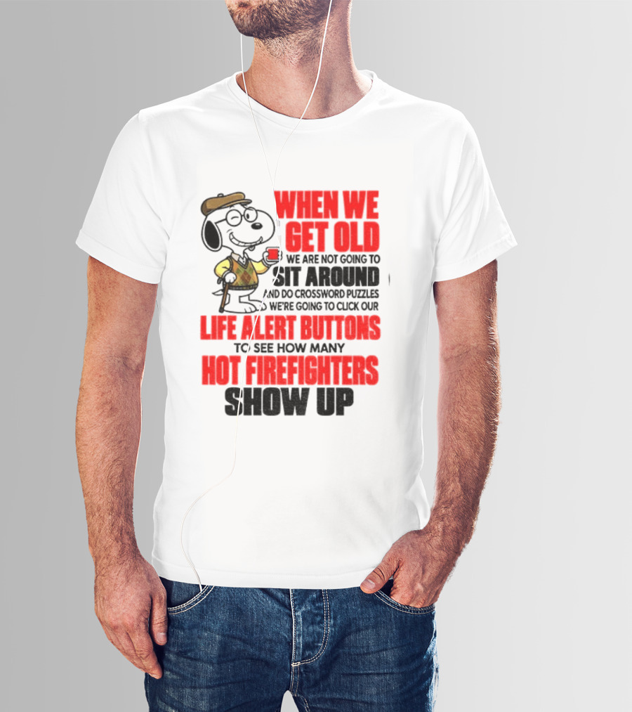 When We Get Old We Are Not Going To Sit Around And Do Crossword Puzzles Life Alert Buttons To See How Many Hot Firefighters Show Up T-Shirt