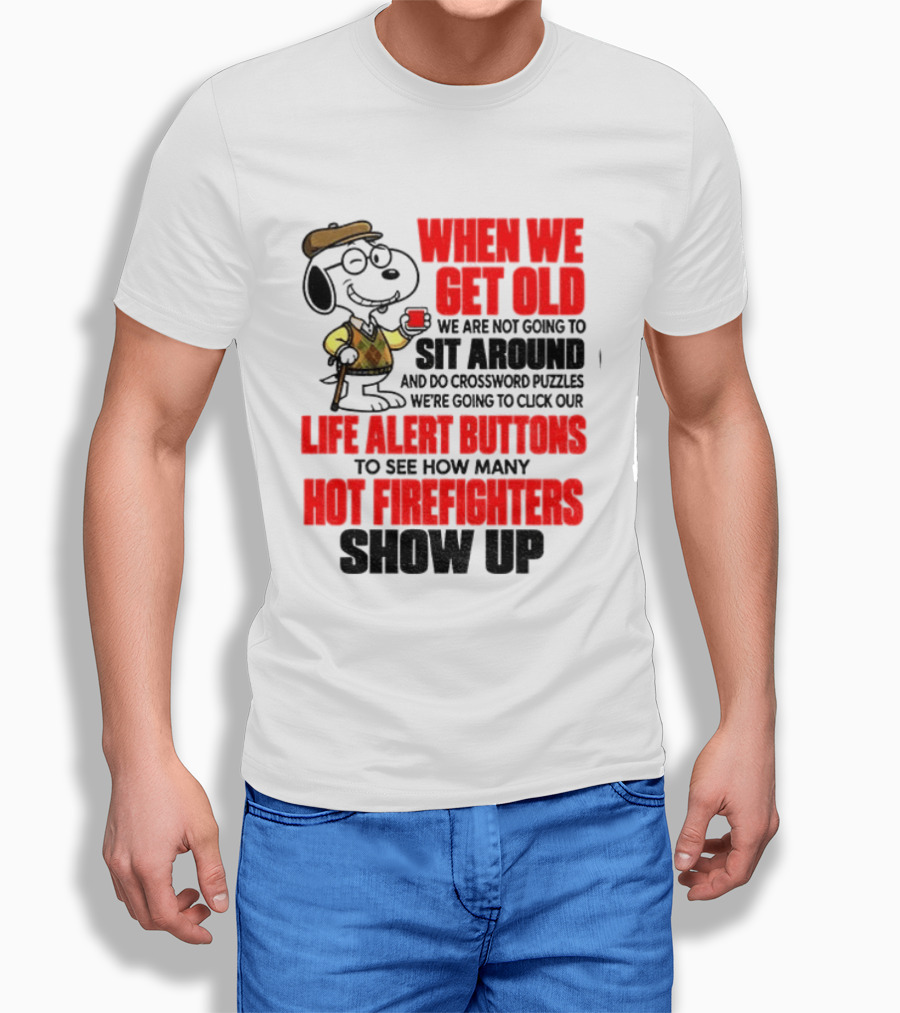 When We Get Old We Are Not Going To Sit Around And Do Crossword Puzzles Life Alert Buttons To See How Many Hot Firefighters Show Up T-Shirt