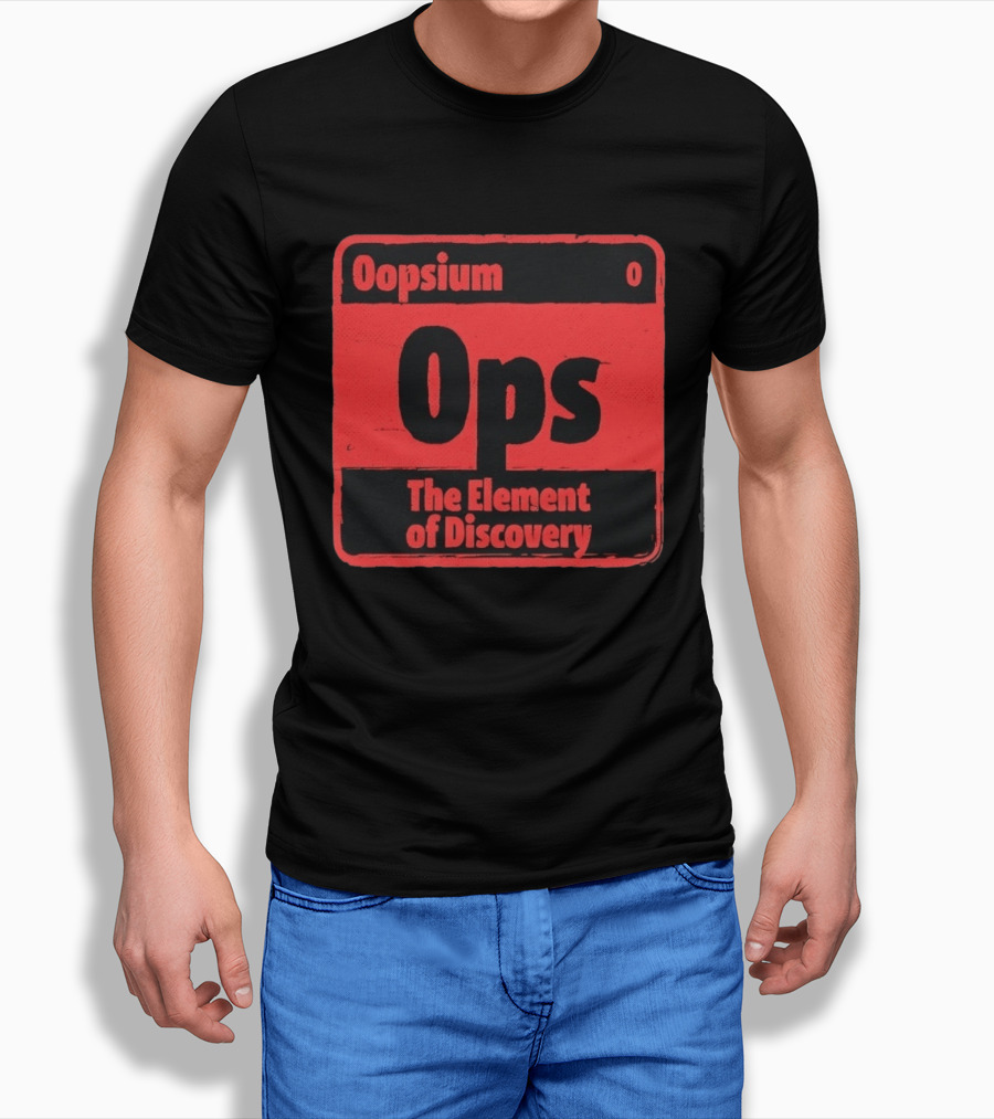 Oopsium 0 Ops The Element Of Discovery Periodic Table T-Shirt