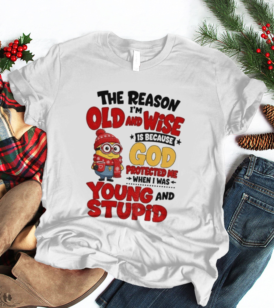 The Reason I'm Old And Wise Is Because God Protected Me When I Was Young And Stupid Minion Winter Outfit T-Shirt