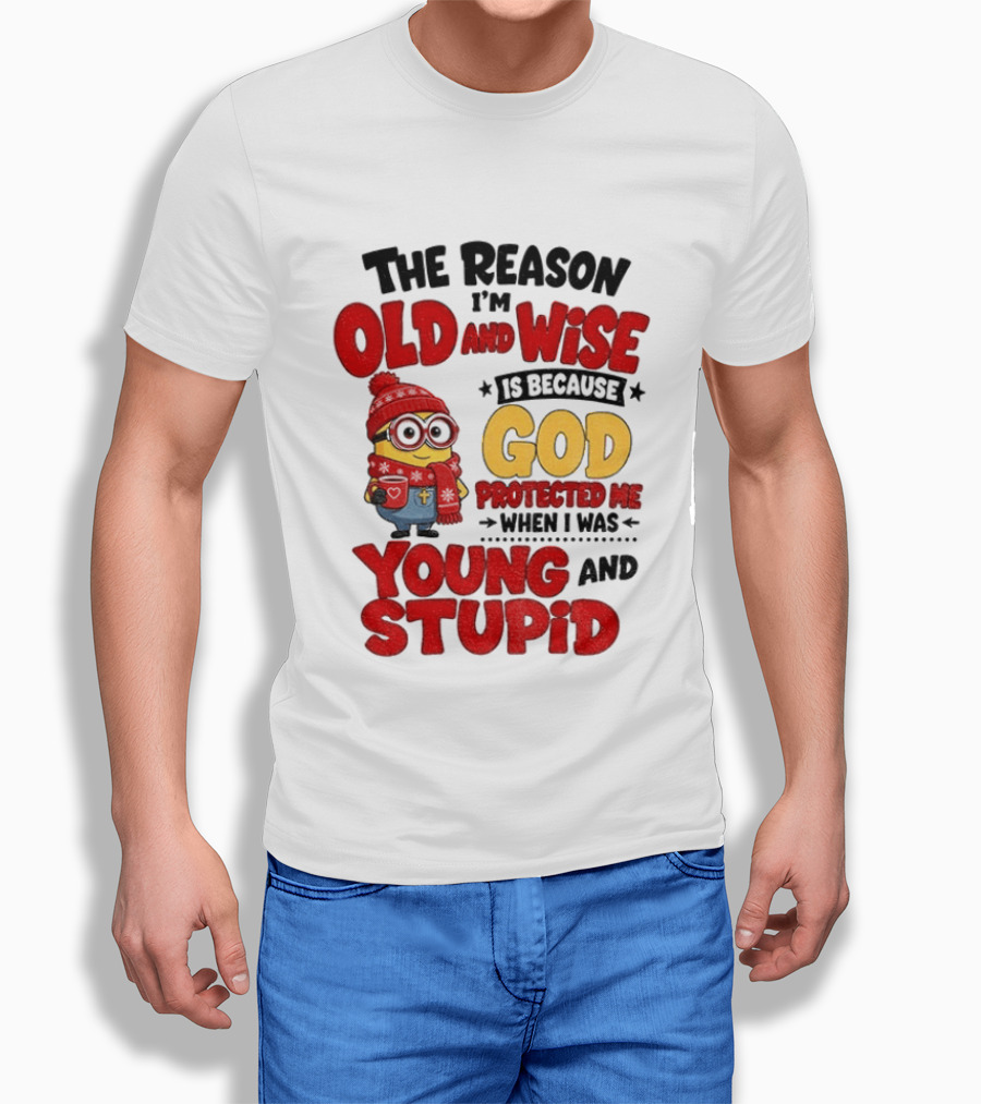 The Reason I'm Old And Wise Is Because God Protected Me When I Was Young And Stupid Minion Winter Outfit T-Shirt