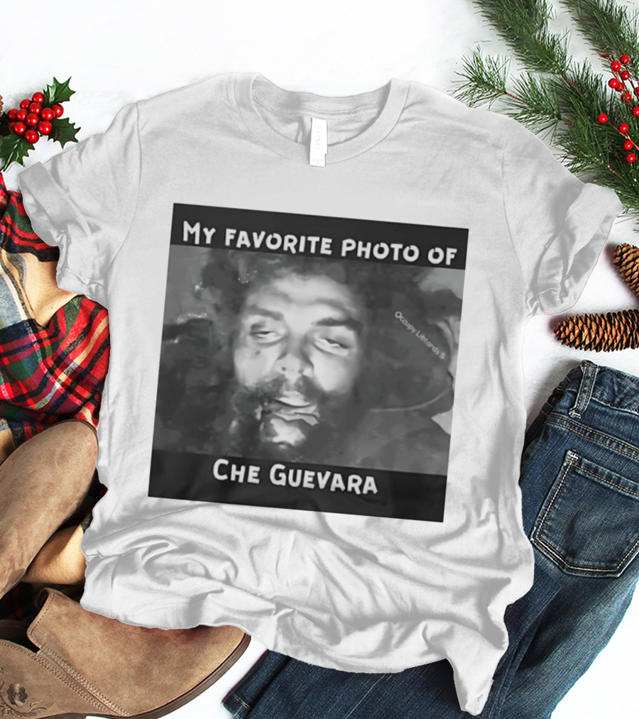 My Favorite Photo Of Che Guevara Occupy Liberals T-Shirt