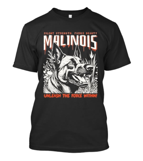 Silent Strength Fierce Beauty Malinois Unleash The Force Within T-Shirt
