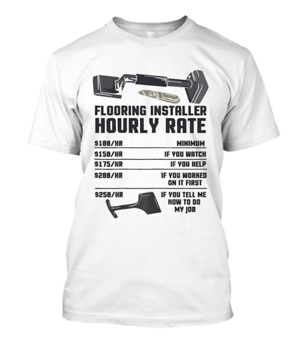 Flooring Installer Hourly Rate Minimum If You Or Help T-Shirt