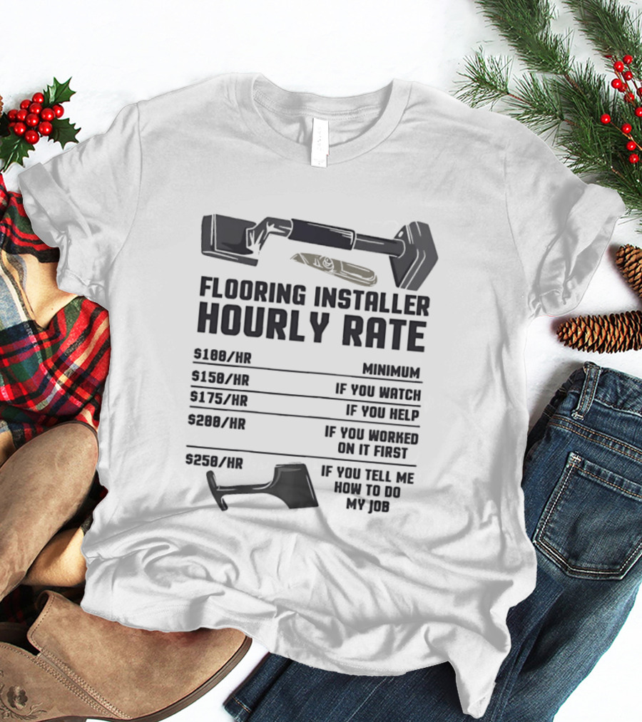Flooring Installer Hourly Rate Minimum If You Or Help T-Shirt
