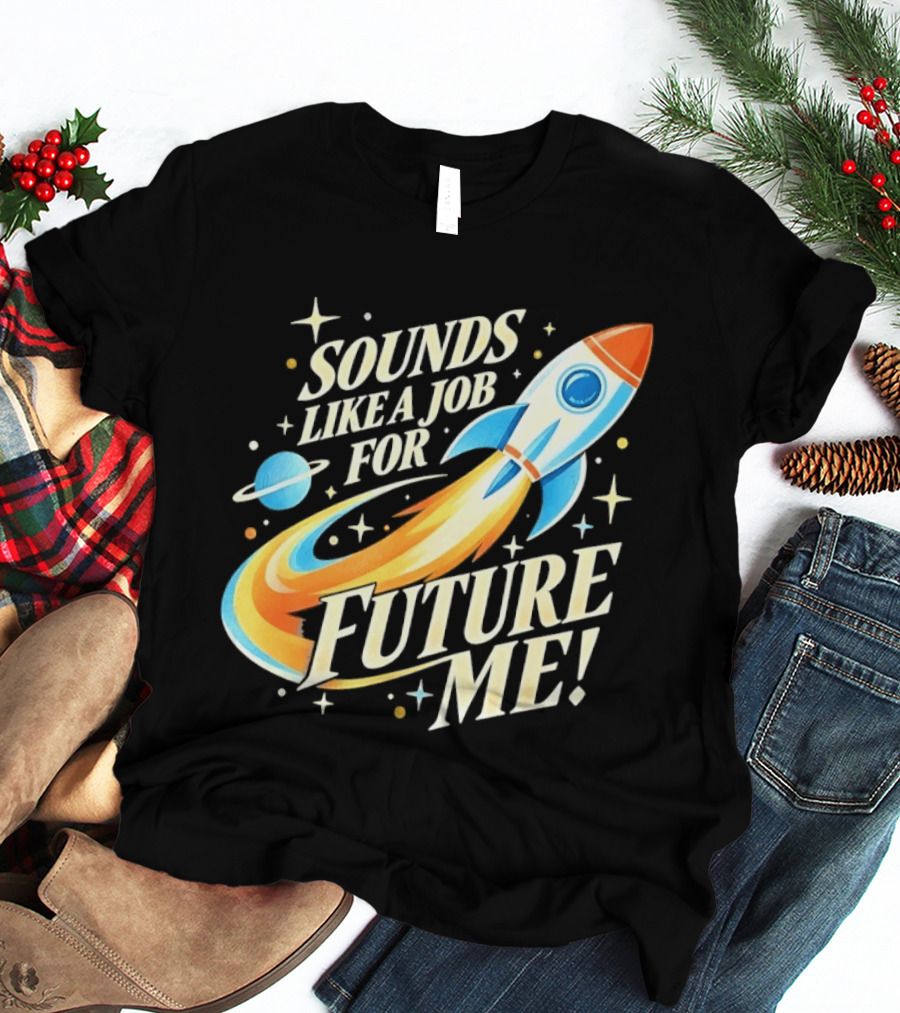 Sounds Like A Job For Future Me Rocket Space Exploration T-Shirt