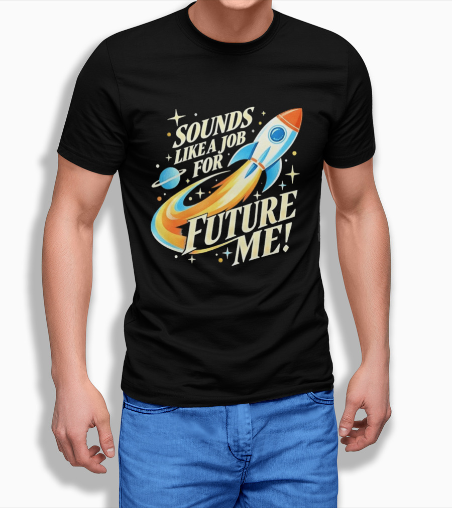 Sounds Like A Job For Future Me Rocket Space Exploration T-Shirt