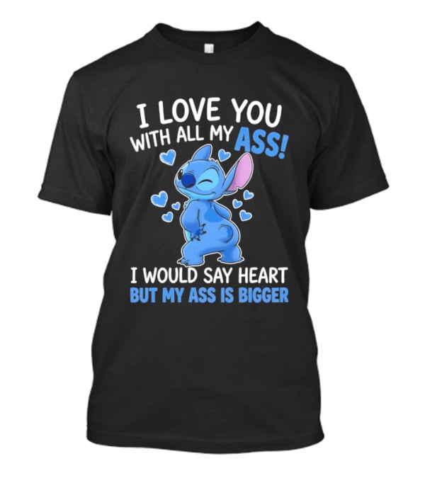 Stitch I Love You With All My Ass Heart Is Bigger T-Shirt