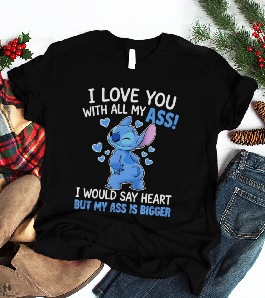 Stitch I Love You With All My Ass Heart Is Bigger T-Shirt