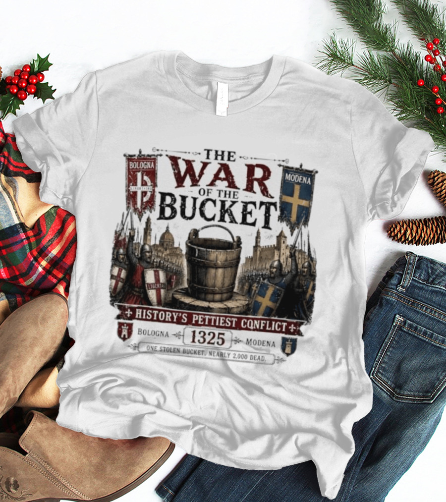The War Of The Bucket Bologna Vs Modena 1325 History's Pettiest Conflict One Stolen Bucket Nearly 2000 Dead T-Shirt