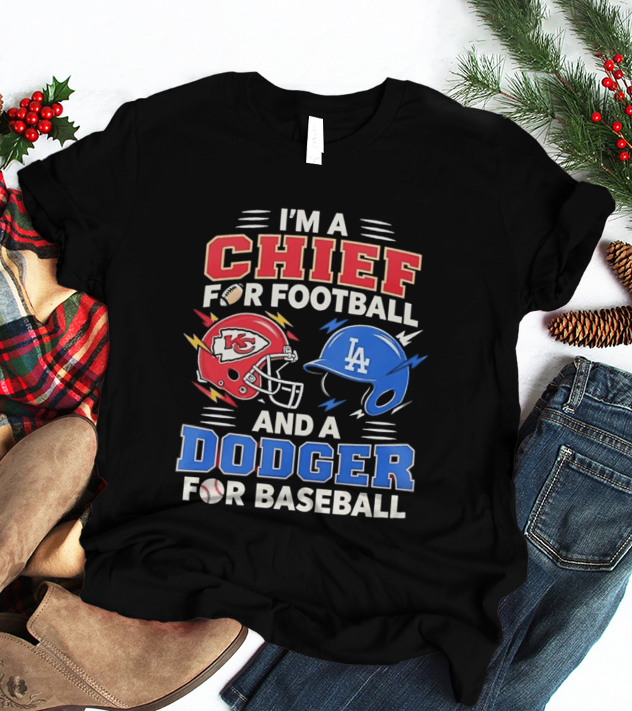 I'm A Chief For Football And A Dodger For Baseball KC Helmet LA Hat T-Shirt