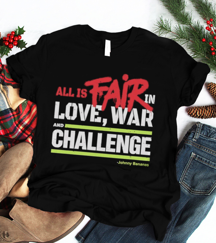 All Is Fair In Love War And Challenge Johnny Bananas T-Shirt