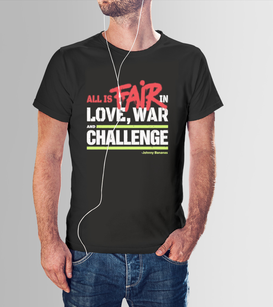 All Is Fair In Love War And Challenge Johnny Bananas T-Shirt