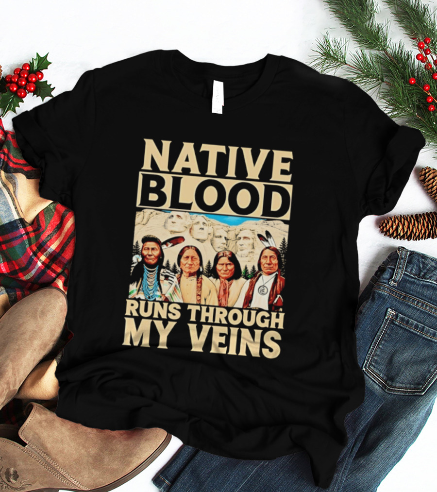 Native Blood Runs Through My Veins Indigenous Pride Native American Leaders Mount Rushmore T-Shirt