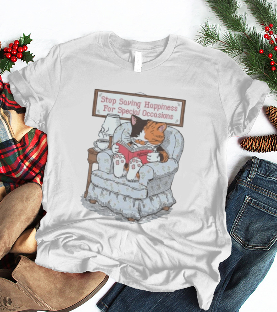 Cat Reading Book Stop Saving Happiness For Special Occasions Cozy Armchair Scene T-Shirt