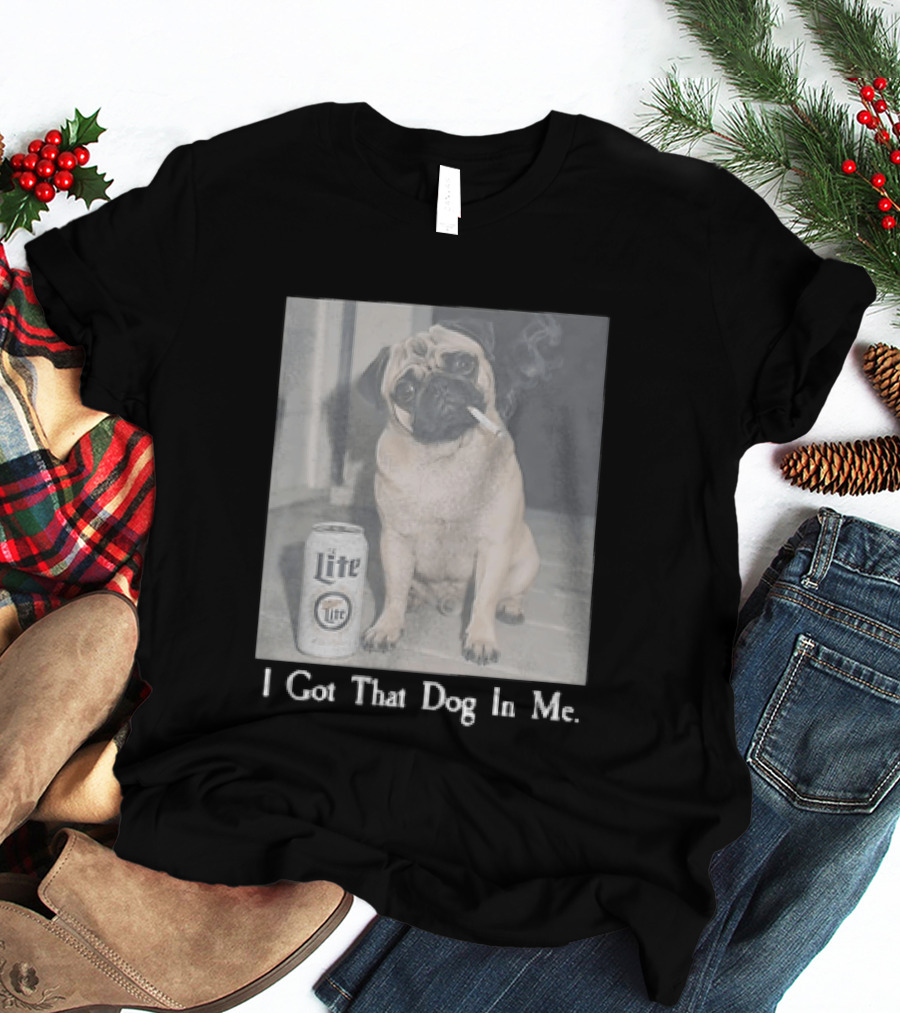 Pug With Beer And Cigarette I Got That Dog In Me T-Shirt