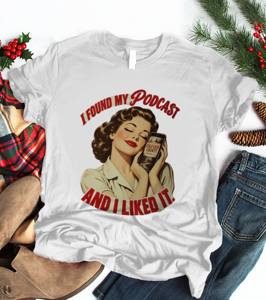 I Found My Podcast And I Liked It Cold Case County Smartphone Lady T-Shirt