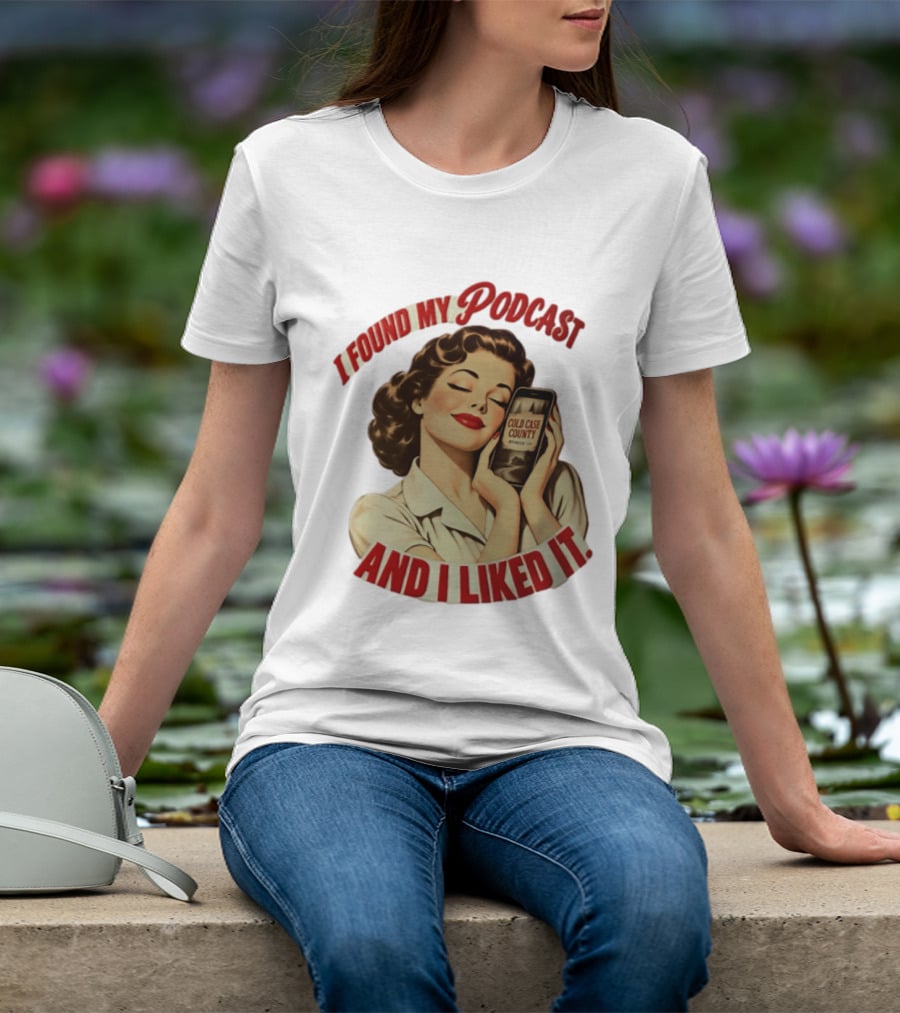 I Found My Podcast And I Liked It Cold Case County Smartphone Lady T-Shirt