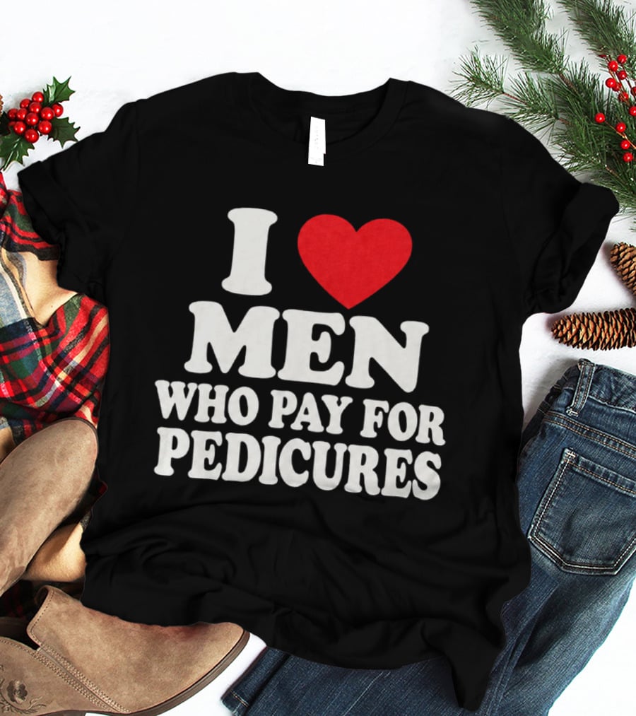 I Love Men Who Pay For Pedicures T-Shirt