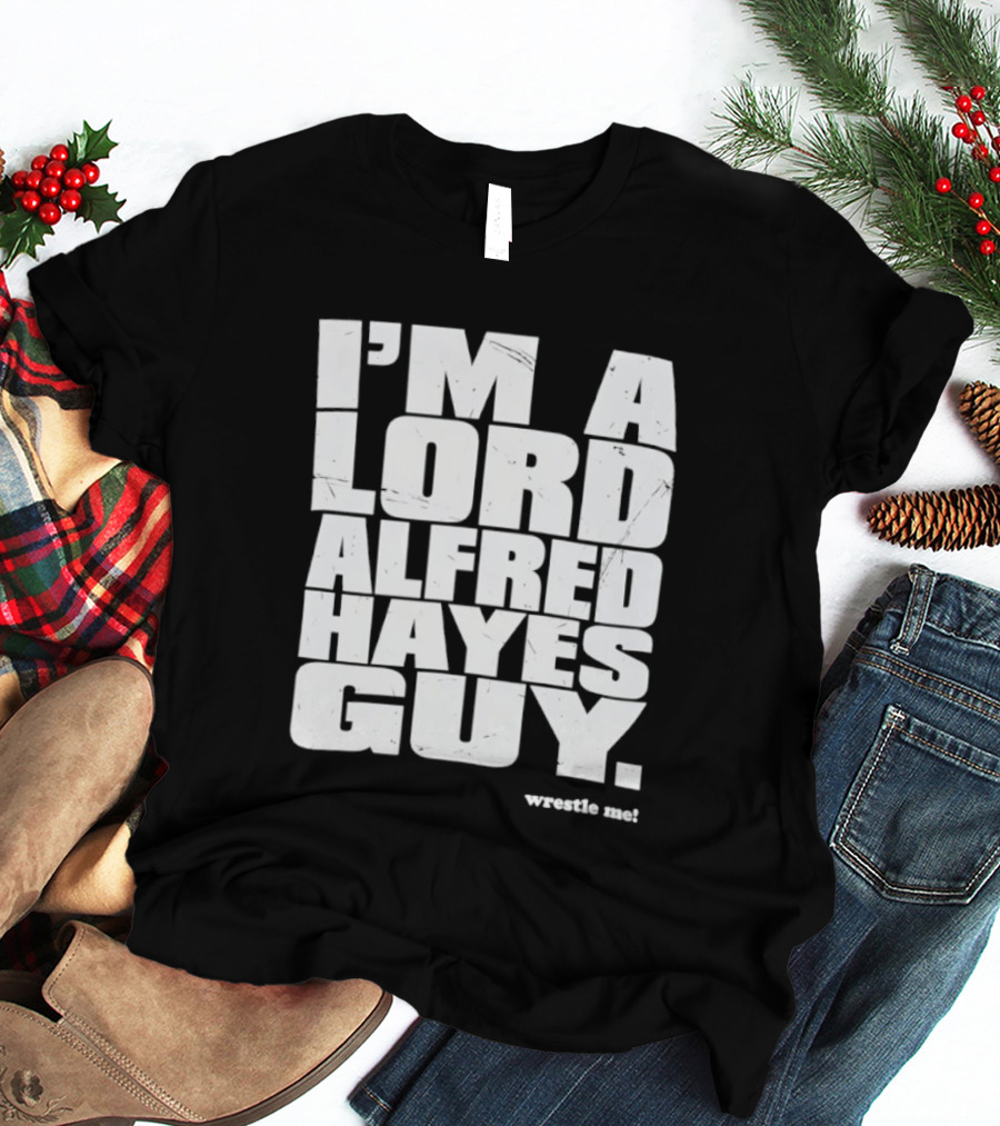 I'm A Lord Alfred Hayes Guy Wrestle Me Professional Wrestling T-Shirt