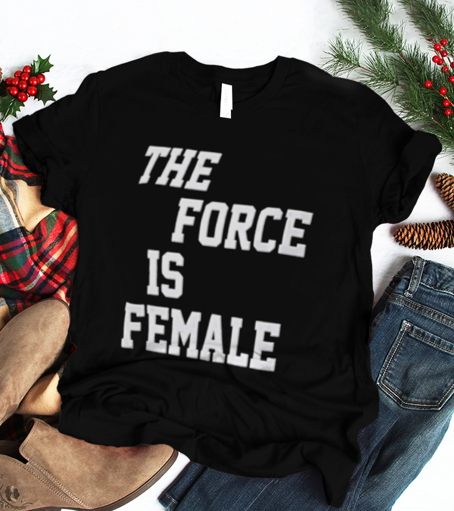 The Force Is Female Empowerment Motto T-Shirt