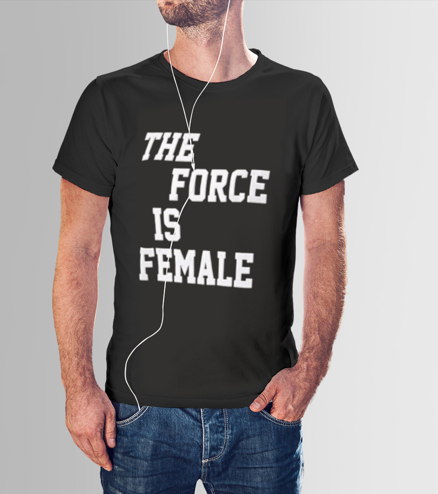 The Force Is Female Empowerment Motto T-Shirt