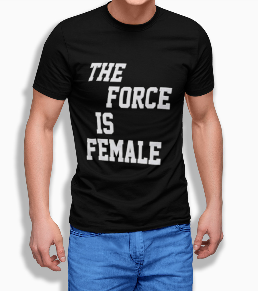 The Force Is Female Empowerment Motto T-Shirt