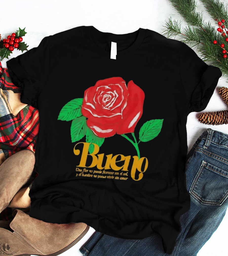 Bueno Rose Una Flor No Puede Florecer Sin El Sol Y El Hombre No Puede Vivir Sin Amor T-Shirt