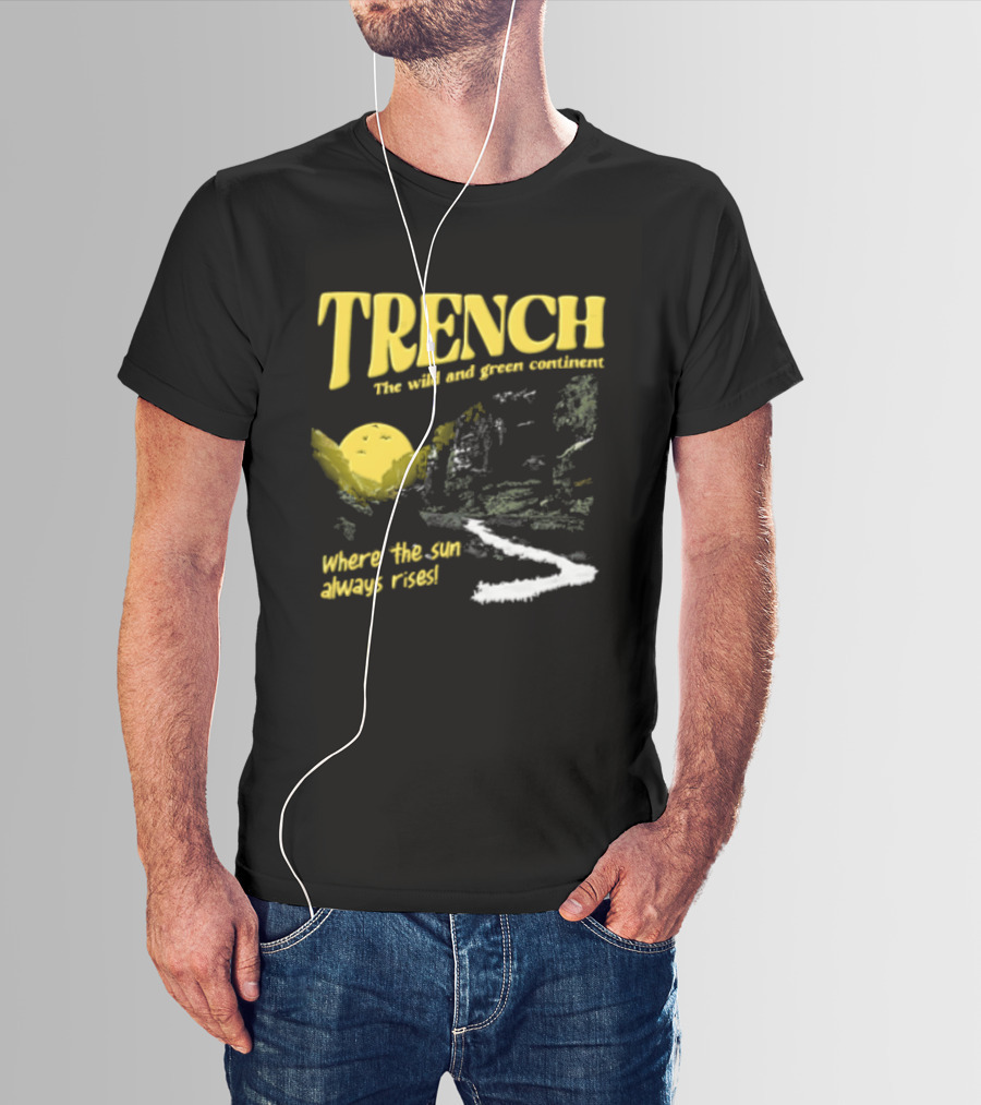Trench Wild And Green Continent Where The Sun Always Rises T-Shirt