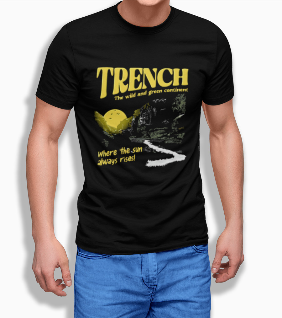 Trench Wild And Green Continent Where The Sun Always Rises T-Shirt