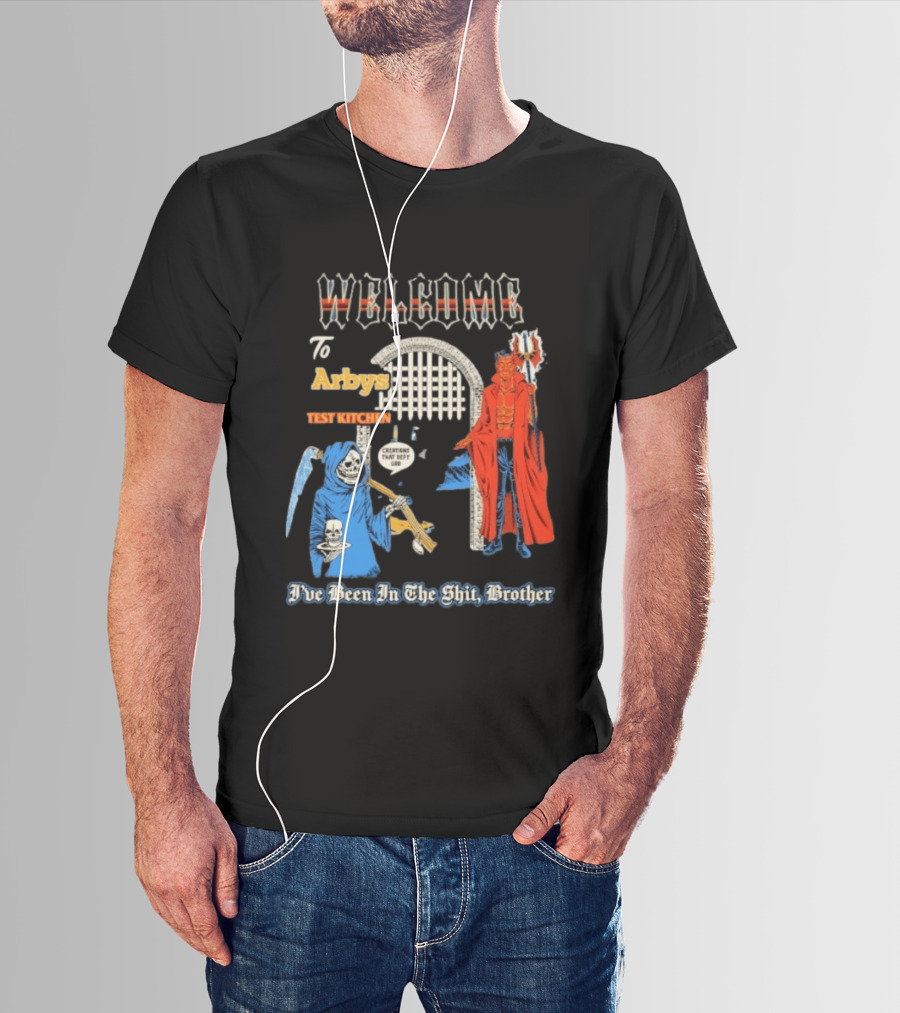 Welcome To Arby's Test Kitchen Creations That Defy God I've Been In The Shit Brother T-Shirt