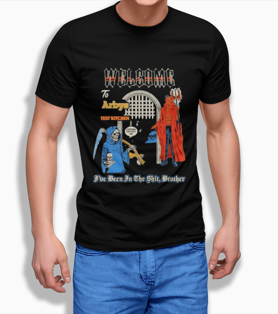 Welcome To Arby's Test Kitchen Creations That Defy God I've Been In The Shit Brother T-Shirt