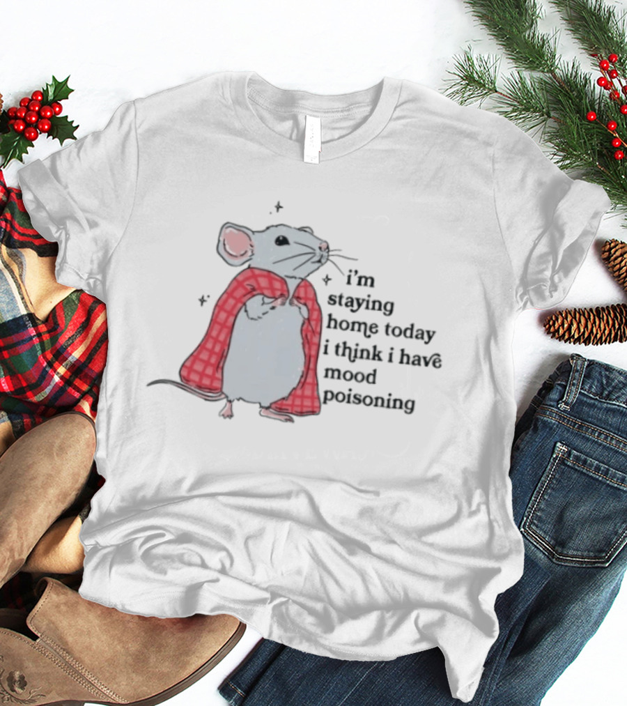 I'm Staying Home Today I Think I Have Mood Poisoning Mouse Blanket T-Shirt
