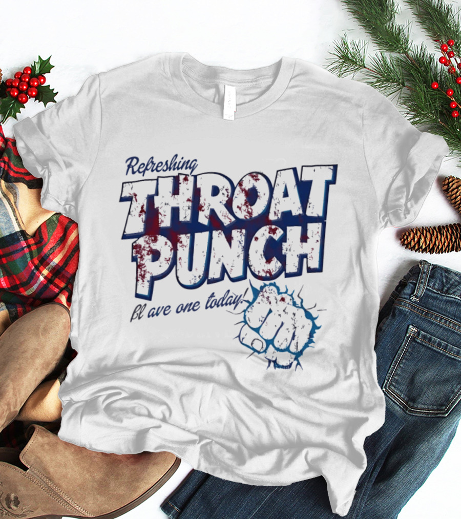 Refreshing Throat Punch Have One Today Sarcastic Fist T-Shirt