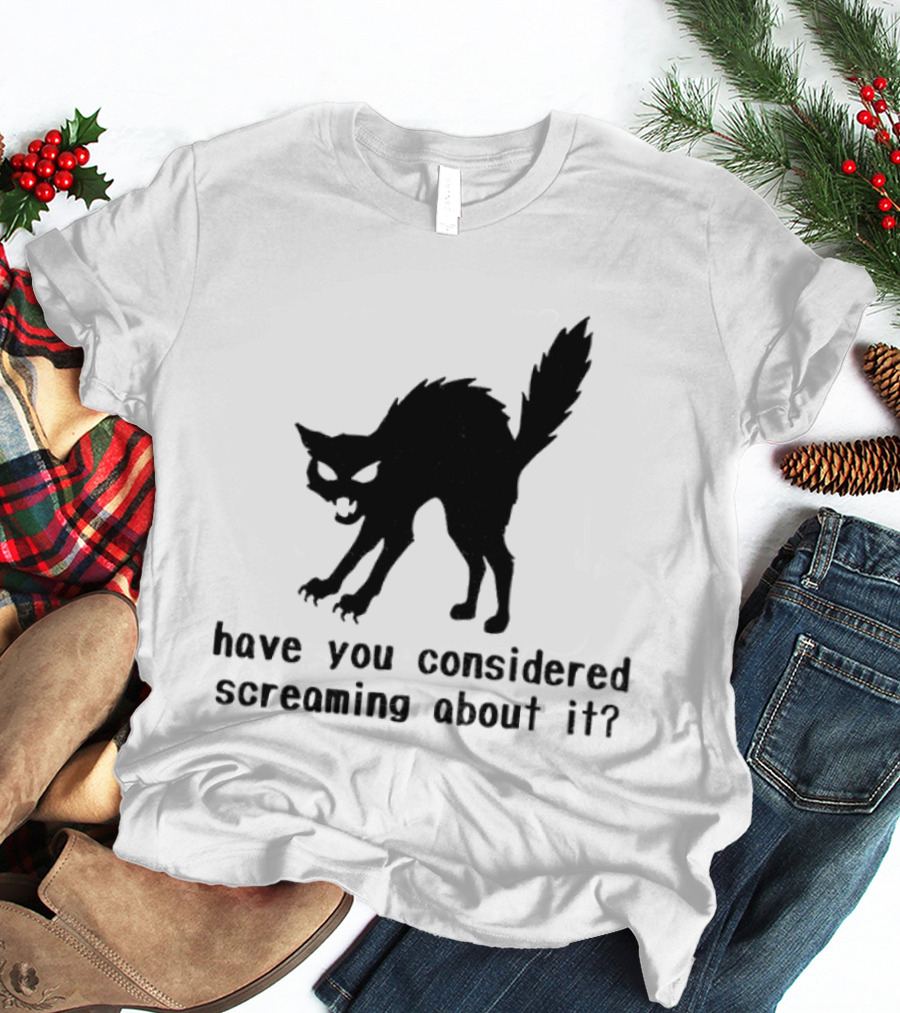 Screaming Cat Have You Considered Screaming About It T-Shirt