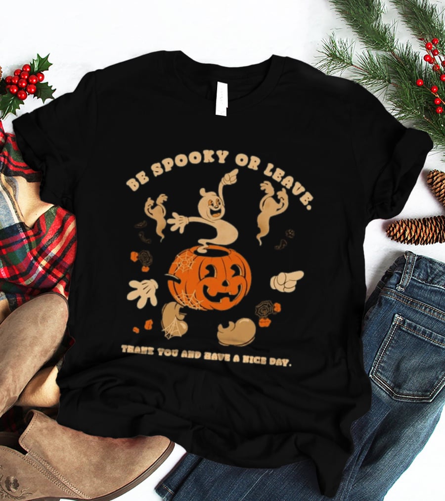 Be Spooky Or Leave Halloween Pumpkin Ghost Thank You And Have A Nice Day T-Shirt