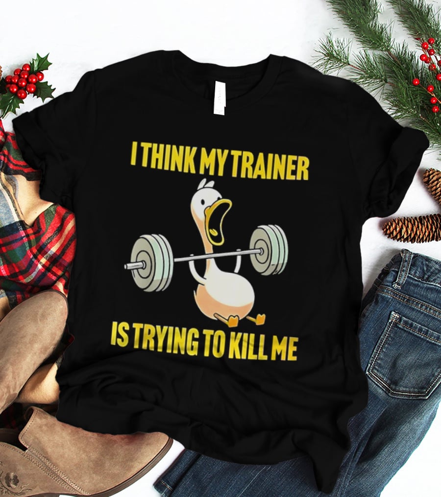 I Think My Trainer Is Trying To Kill Me Funny Duck With Barbell Lifting T-Shirt