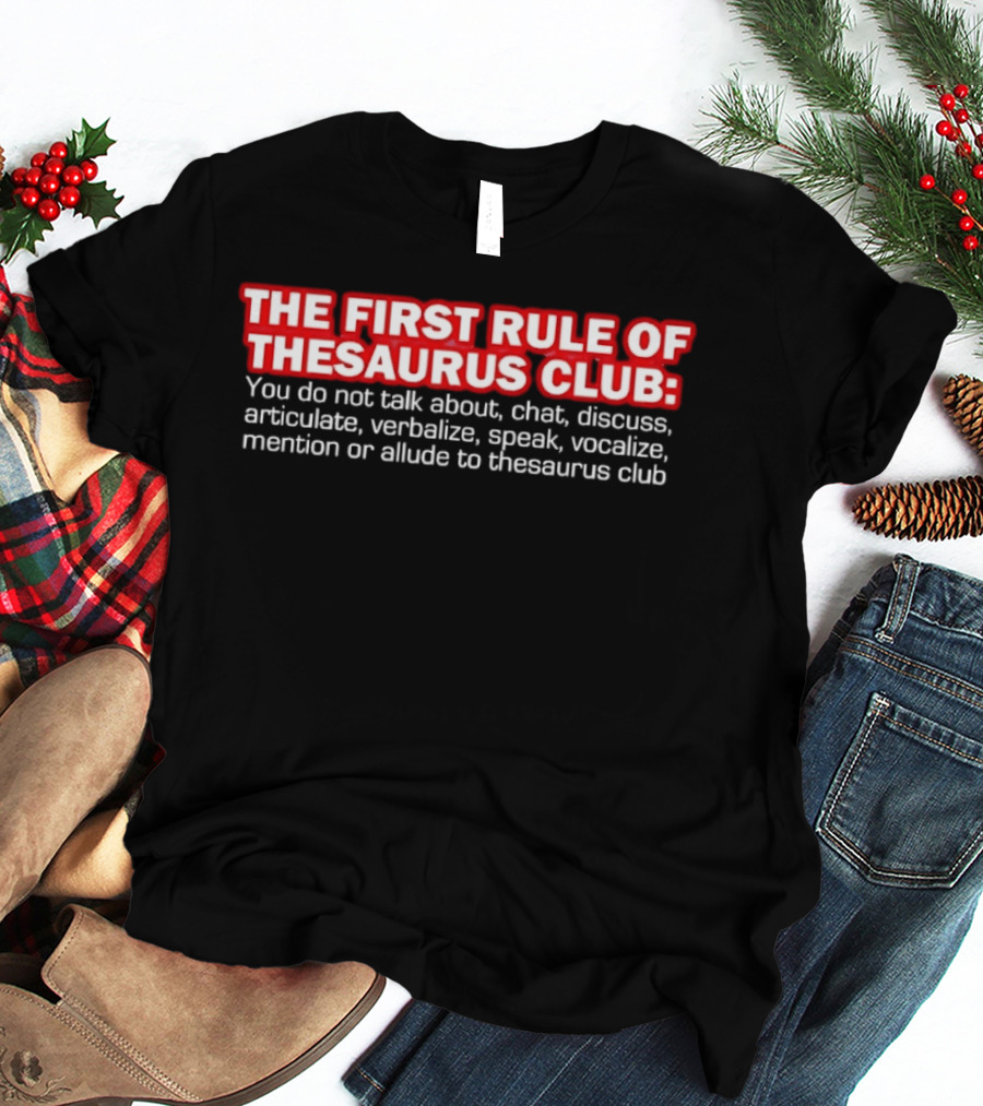 The First Rule Of Thesaurus Club Do Not Talk Chat Discuss Articulate Verbalize Speak Vocalize Mention Or Allude T-Shirt